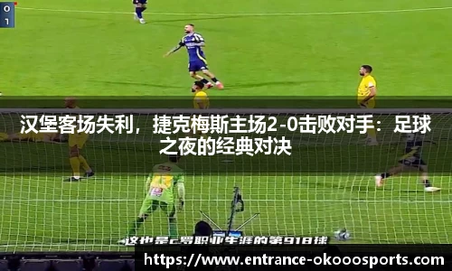 汉堡客场失利，捷克梅斯主场2-0击败对手：足球之夜的经典对决