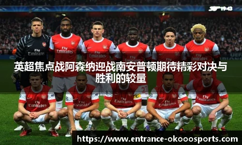 英超焦点战阿森纳迎战南安普顿期待精彩对决与胜利的较量