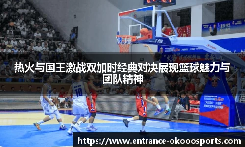热火与国王激战双加时经典对决展现篮球魅力与团队精神