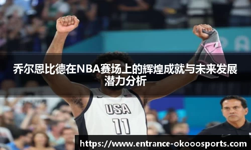 乔尔恩比德在NBA赛场上的辉煌成就与未来发展潜力分析