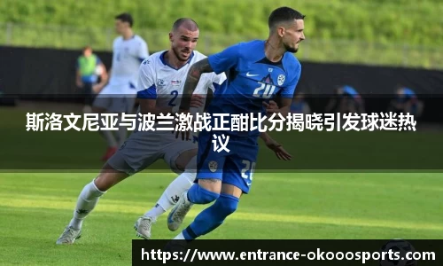 斯洛文尼亚与波兰激战正酣比分揭晓引发球迷热议