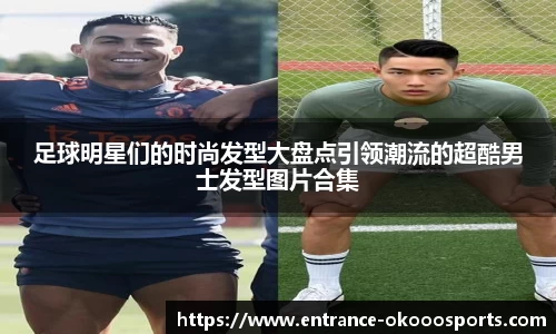 足球明星们的时尚发型大盘点引领潮流的超酷男士发型图片合集